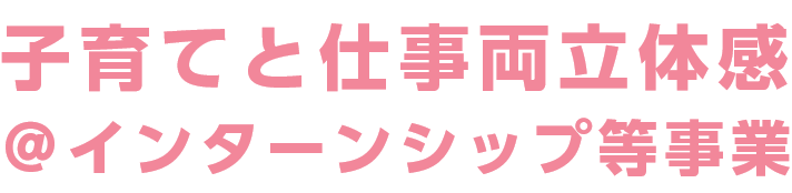 子育てと仕事両立体感＠インターンシップ等事業